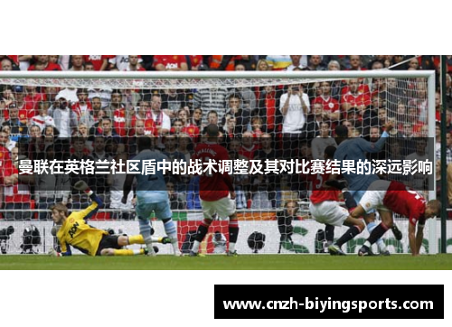 曼联在英格兰社区盾中的战术调整及其对比赛结果的深远影响