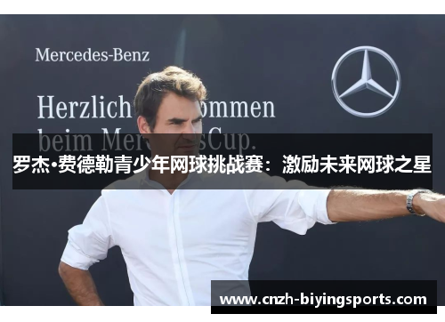 罗杰·费德勒青少年网球挑战赛：激励未来网球之星