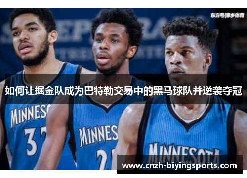 如何让掘金队成为巴特勒交易中的黑马球队并逆袭夺冠