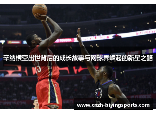 辛纳横空出世背后的成长故事与网球界崛起的新星之路